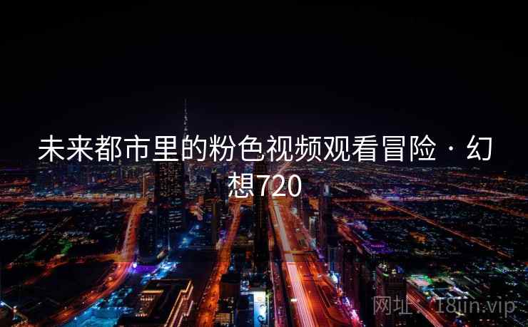 未来都市里的粉色视频观看冒险 · 幻想720