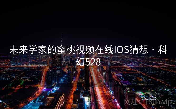 未来学家的蜜桃视频在线IOS猜想 · 科幻528  第2张