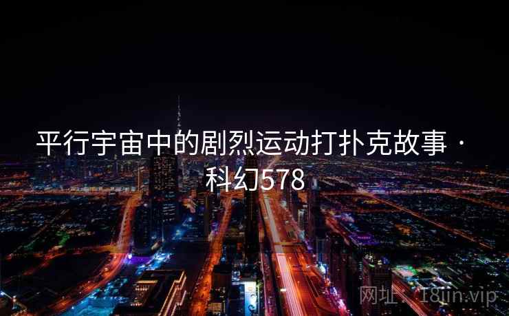 平行宇宙中的剧烈运动打扑克故事 · 科幻578  第2张